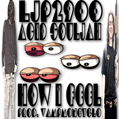 ljp2900 & acid souljah - how i feel (prod. vampmoneyglo) @STASHHOUSEKEYPAD EXCLUSIVE