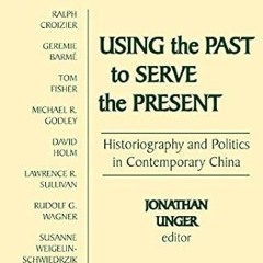 ❤PDF✔ Using the Past to Serve the Present: Historiography and Politics in Contemporary China (C