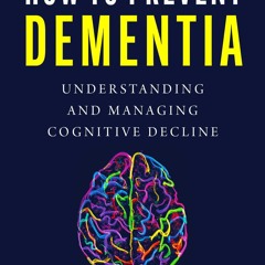 ⚡ PDF ⚡ How to Prevent Dementia: Understanding and Managing Cognitive