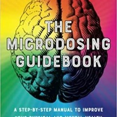 PDF Read* The Microdosing Guidebook: A Step-by-Step Manual to Improve Your Physical and Mental Healt
