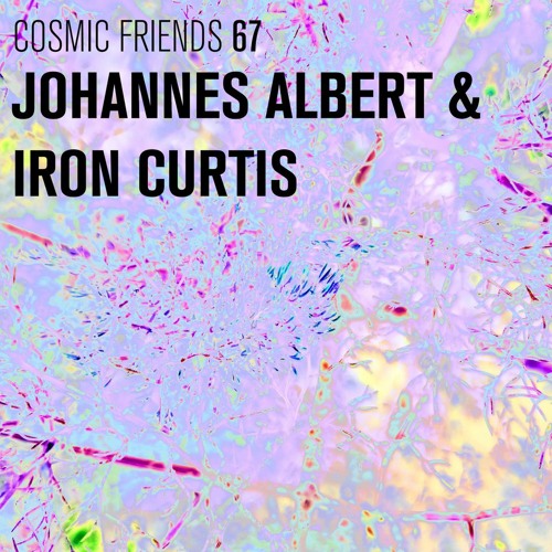 COSMIC FRIENDS 67 - JOHANNES ALBERT & IRON CURTIS