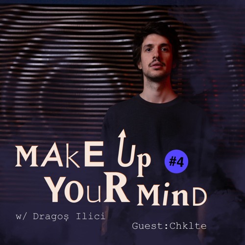 Make up your mind w/ Dragoș Ilici & Chklte - 22nd September 2021