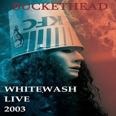 Buckethead, Whitewash (Live 2003)