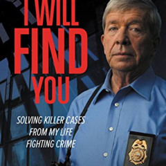 GET EBOOK 🗸 I Will Find You: Solving Killer Cases from My Life Fighting Crime (Homic