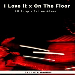 Lil Pump x Ashton Adams - I Love It x On The Floor  (Paul STR Mashup)