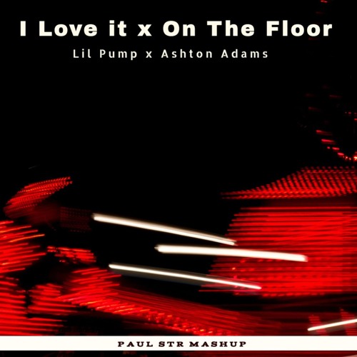 Lil Pump x Ashton Adams - I Love It x On The Floor  (Paul STR Mashup)