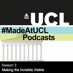 #MadeAtUCL Season 3 - Making the Invisible Visible