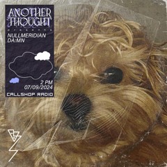 Another Thought w/ Nullmeridian & DA:MN 07.09.24