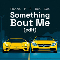 Something Bout Me (Francis P x Ben Dea Edit) [Supported by Daniel Orpi]