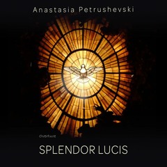 Overture "Splendor Lucis" by Anastasia Petrushevski