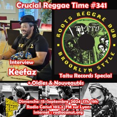 Crucial Reggae Time #341 15092024 Keefaz (France) + Taitu Records (USA)