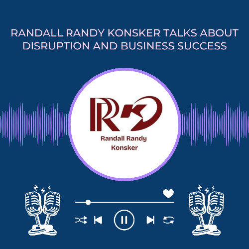 Randall Randy Konsker Talks About Disruption and Business Success