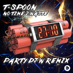 T-Spoon - No Time 2 Waste | PARTY DJ W REMIX