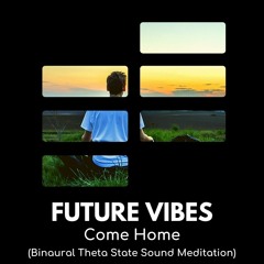 Future Vibes - Come Home (Binaural Theta Shumann)