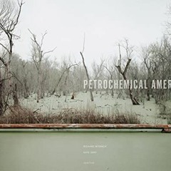 [Access] KINDLE PDF EBOOK EPUB Petrochemical America by Richard Misrach and Kate Orff