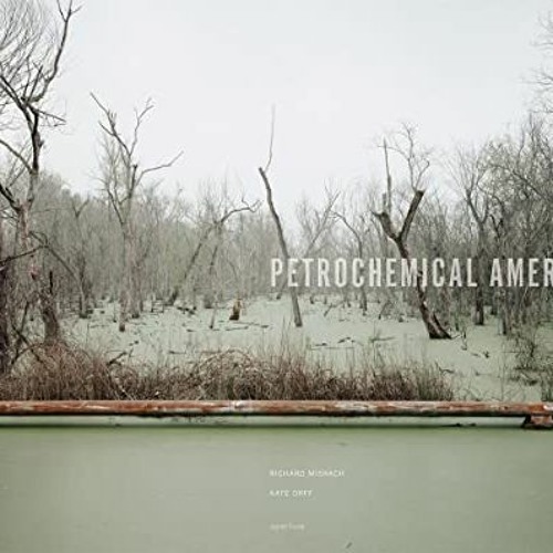 [Read] [EPUB KINDLE PDF EBOOK] Petrochemical America by Richard Misrach and Kate Orff