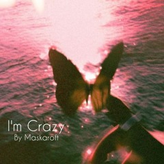 I´m Crazy  By Maskaroft