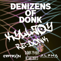 CVPTVGON X DANK FRANK X ALPHA TRANSMISSION - Denizens Of Donk (KYLLJOY RE - DONK) [FREE DOWNLOAD]