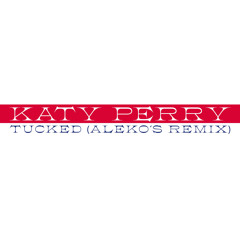 Katy Perry - Tucked (Aleko's Remix)