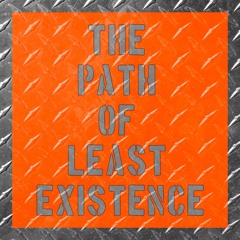 The Path Of Least Existence - w/ Thomzilla - 10May2025