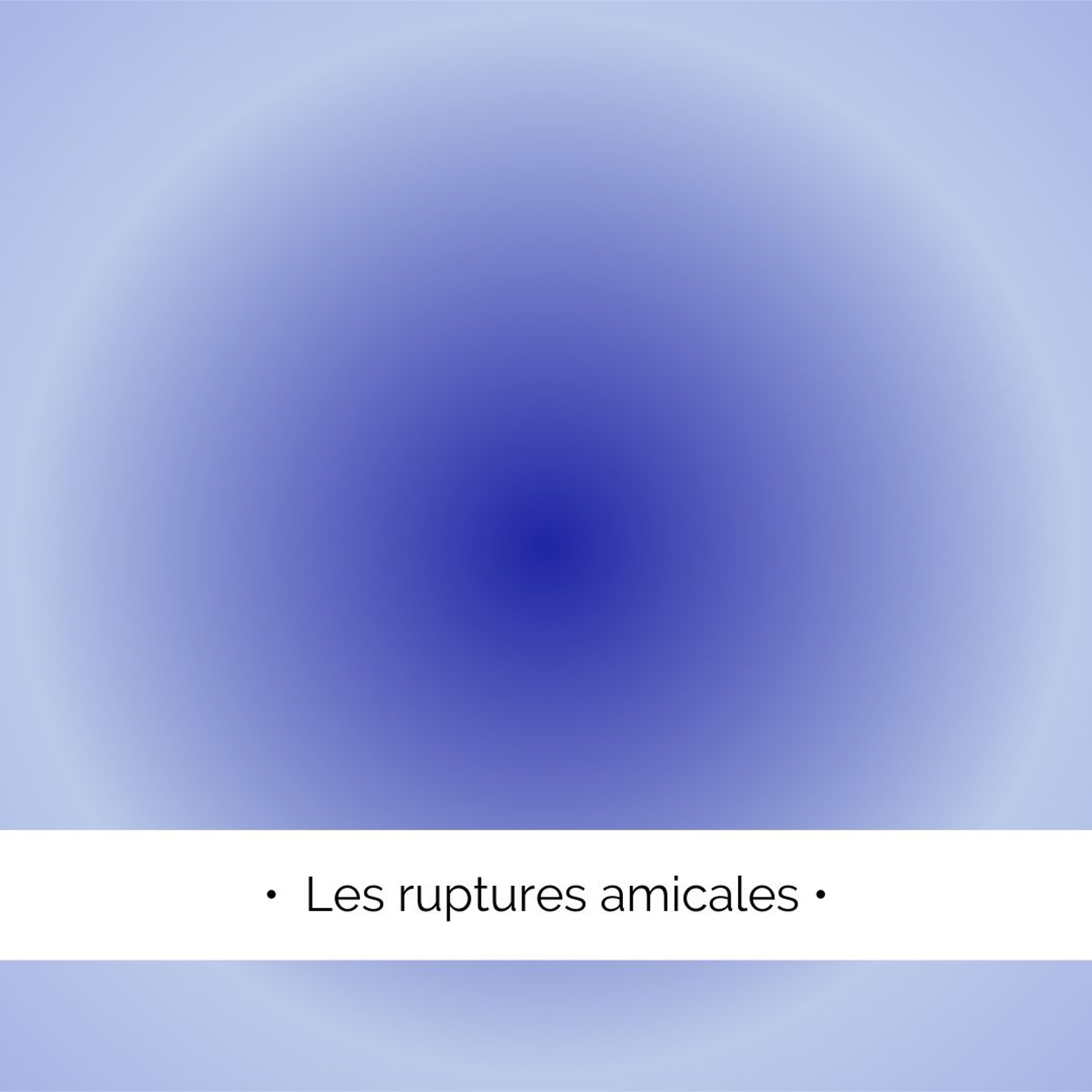 ✨ Les ruptures amicales...