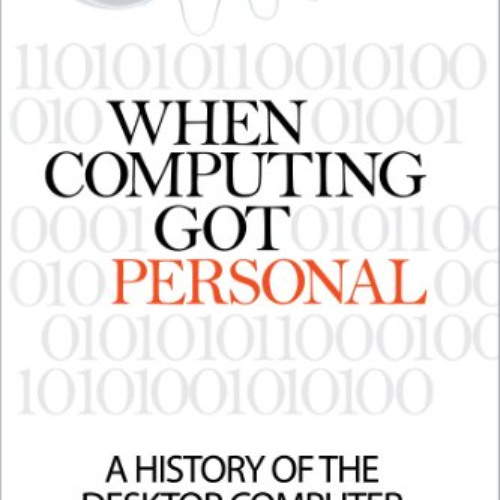 [View] PDF 🖋️ When Computing Got Personal: A history of the desktop computer by  Mat