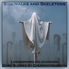 Sidewalks and Skeletons - Losingmymindinlockdown (Dark Slowed by ChernihivskaHata)