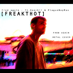 FREAKTHOT - [Fred again & PlagueBoyMax Livestream Metal Cover]