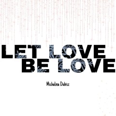 Let Love Be Love (MICHALINA COVER)