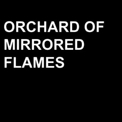 Orchard Of Mirrored Flames (Pt.1)