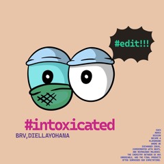 INTOXICATED BRV x DIELLAYOHANA EDIT