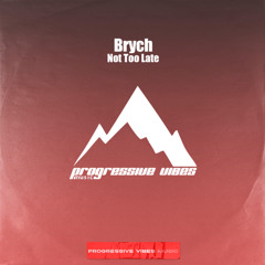 Brych - Not Too Late [Progressive Vibes Music - PVM1117]