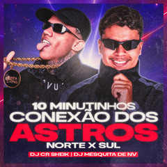 10 MINUTINHOS CONEXÃO DOS ASTROS - NORTE x SUL {@crsheikdj & @djmesquitadenv} 028 X 027