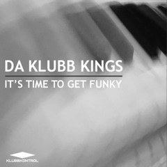 Da Klubb Kings - It's Time To Get Funky (Klubb Mix)