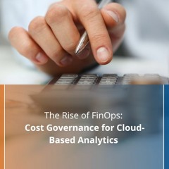 The Rise of FinOps: Cost Governance for Cloud-Based Analytics - Audio Blog