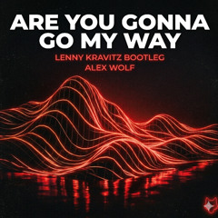 Lenny Kravitz - Are You Gonna Go My Way (Alex Wolf Bootleg) [FREE DL]