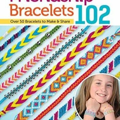 get [PDF] Download Friendship Bracelets 102: Over 50 Bracelets to Make & Share (