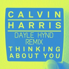 Calvin Harris - Thinking About You (Dayle Hynd Remix)