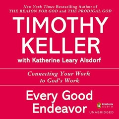 [GET] PDF 💙 Every Good Endeavor: Connecting Your Work to God's Work by  Timothy Kell
