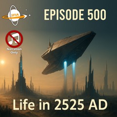 Life in 2525 A.D. (Episode 500 Narrated Only by Isaac)