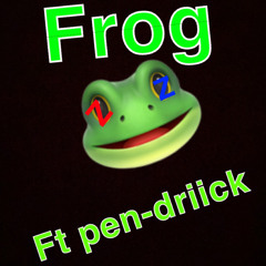 FROG ft pen-driick