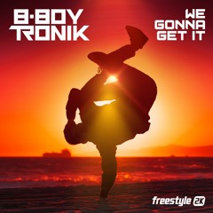 B - Boy Tronik - We Gonna Get It