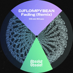 DJFLOMPYBEAN - Fading (Absolut Obsolet Remix)