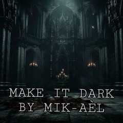 MAKE IT DARK BY MIK-AEL