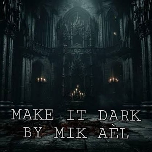 MAKE IT DARK BY MIK-AEL
