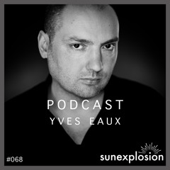 Sunexplosion Podcast #68 - Yves Eaux (Melodic Techno, Progressive House DJ Mix)