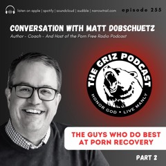 E-255: The Guys Who Do Best At Porn Recovery - Part 2 - Conversation w/Matt Dobschuetz
