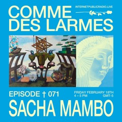 Comme des Larmes podcast w / SACHA MAMBO #71