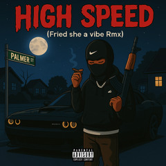 High Speed (Fried she a vibe)