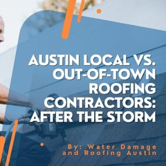 Austin Local Vs. Out-of-Town Roofing Contractors: After the Storm
